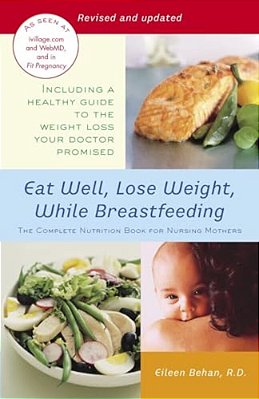 Eat Well, Lose Weight, While Breastfeeding: The Complete Nutrition Book For Nursing Mothers-..