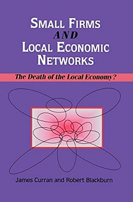 Small Firms And Local Economic Networks: The Death Of The Local Economy?-..