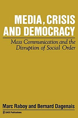 Media, Crisis And Democracy: Mass Communication And The Disruption Of Social Order-..