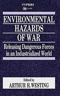 Environmental Hazards Of War: Releasing Dangerous Forces In An Industrialized World-..