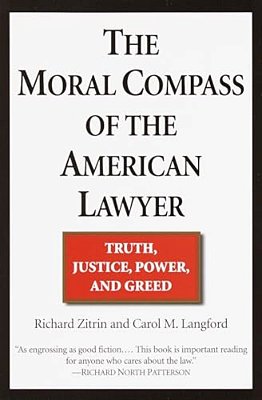 The Moral Compass Of The American Lawyer: Truth, Justice, Power, And Greed-..