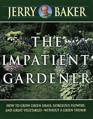 Impatient Gardener: How To Grow Green Grass, Gorgeous Flowers, And Great Vegetables--without A Greenthumb!-..
