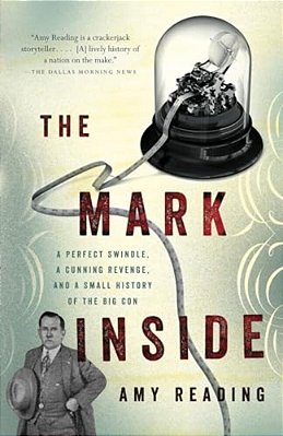 The Mark Inside: A Perfect Swindle, A Cunning Revenge, And A Small History Of The Big Con-..
