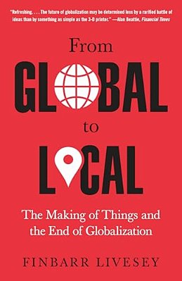 From Global To Local: The Making Of Things And The End Of Globalization-..