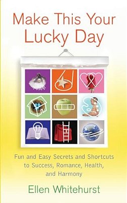 Make This Your Lucky Day: Fun And Easy Secrets And Shortcuts To Success, Romance, Health, And Harmony-..