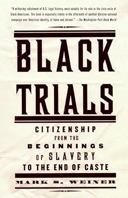 Black Trials: Citizenship From The Beginnings Of Slavery To The End Of Caste-..