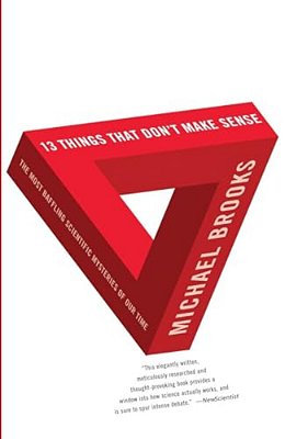 13 Things That Don't Make Sense: The Most Baffling Scientific Mysteries Of Our Time-..