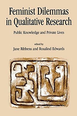 Feminist Dilemmas In Qualitative Research: Public Knowledge And Private Lives-..