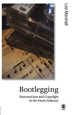 Bootlegging: Romanticism And Copyright In The Music Industry-..