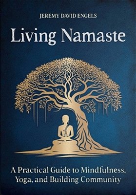 Living Namaste: A Practical Guide To Mindfulness, Yoga, And Building Community-..