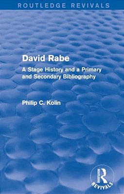 Routledge Revivals: David Rabe (1988): A Stage History And A Primary And Secondary Bibliography-..