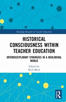 Historical Consciousness Within Teacher Education: Interdisciplinary Synergies In A Neoliberal World-..