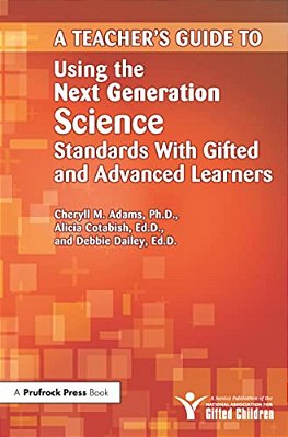 Teacher's Guide To Using The Next Generation Science Standards With Gifted And Advanced Learners-..