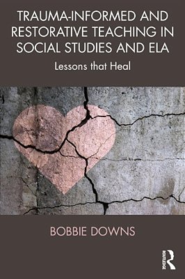 Trauma-Informed And Restorative Teaching In Social Studies And Ela: Lessons That Heal-..
