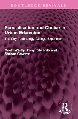 Specialisation And Choice In Urban Education: The City Technology College Experiment-..