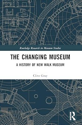 The Changing Museum: A History Of New Walk Museum-..