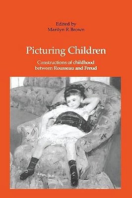Picturing Children: Constructions Of Childhood Between Rousseau And Freud-..