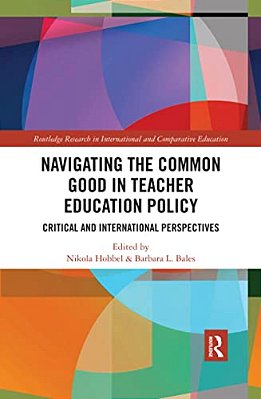 Navigating The Common Good In Teacher Education Policy: Critical And International Perspectives-..