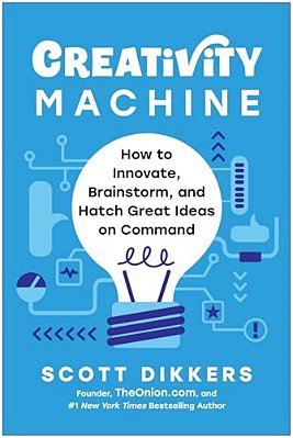 Creativity Machine: How To Innovate, Brainstorm, And Hatch Great Ideas On Command-..