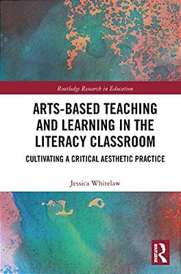 Arts-Based Teaching And Learning In The Literacy Classroom: Cultivating A Critical Aesthetic Practice-..