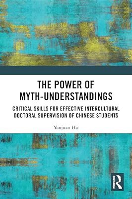 The Power Of Myth-Understandings: Critical Skills For Effective Intercultural Doctoral Supervision Of Chinese Students-..