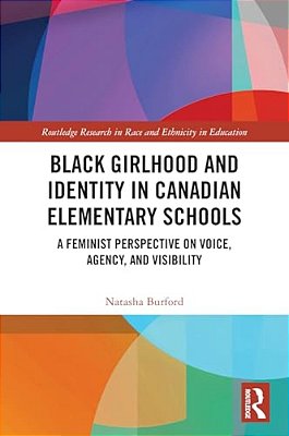 Black Girlhood And Identity In Canadian Elementary Schools: A Feminist Perspective On Voice, Agency, And Visibility-..