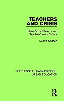 Teachers And Crisis: Urban School Reform And Teachers' Work Culture-..