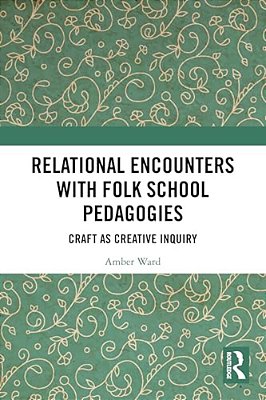 Relational Encounters With Folk School Pedagogies: Craft As Creative Inquiry-..