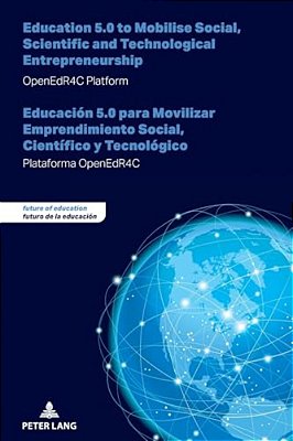 Education 5.0 To Mobilise Social, Scientific And Technological Entrepreneurship - Educación 5.0 Para Movilizar Emprendimiento Social, Científico Y Tec-..