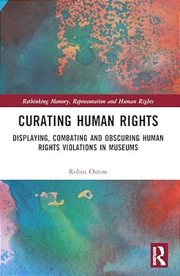 Curating Human Rights: Displaying, Combating And Obscuring Human Rights Violations In Museums-..