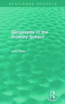 Geography In The Primary School (Routledge Revivals)-..