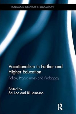 Vocationalism In Further And Higher Education: Policy, Programmes And Pedagogy-..