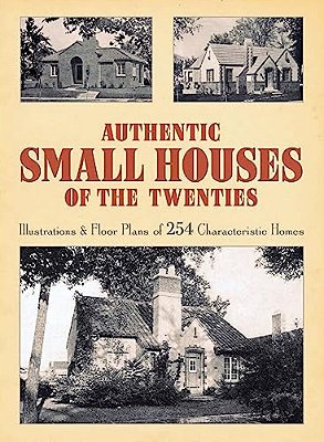 Authentic Small Houses Of The Twenties: Illustrations And Floor Plans Of 254 Characteristic Homes-..