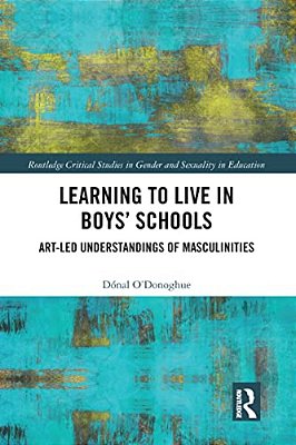 Learning To Live In Boys' Schools: Art-Led Understandings Of Masculinities-..