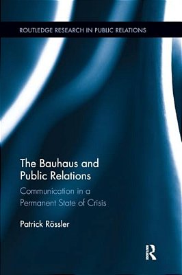 The Bauhaus And Public Relations: Communication In A Permanent State Of Crisis-..