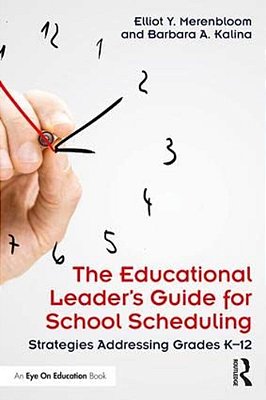 The Educational Leader's Guide For School Scheduling: Strategies Addressing Grades K-12-..