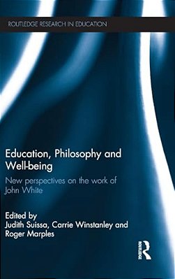 Education, Philosophy And Well-Being: New Perspectives On The Work Of John White-..