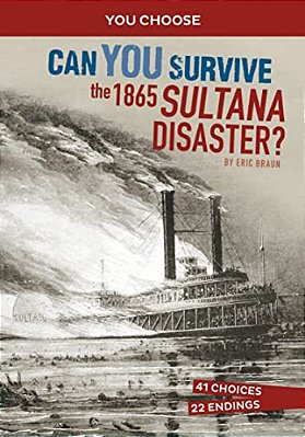 Can You Survive The 1865 Sultana Disaster?: An Interactive History Adventure-..