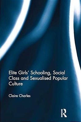 Elite Girls' Schooling, Social Class And Sexualised Popular Culture-..
