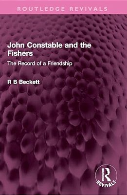 John Constable And The Fishers: The Record Of A Friendship-..