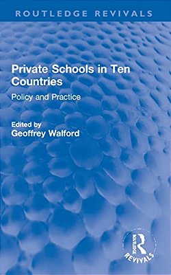 Private Schools In Ten Countries: Policy And Practice-..