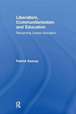 Liberalism, Communitarianism And Education: Reclaiming Liberal Education-..