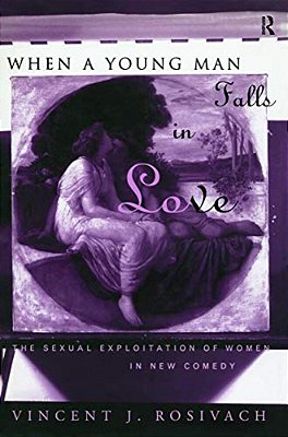 When A Young Man Falls In Love: The Sexual Exploitation Of Women In New Comedy-..