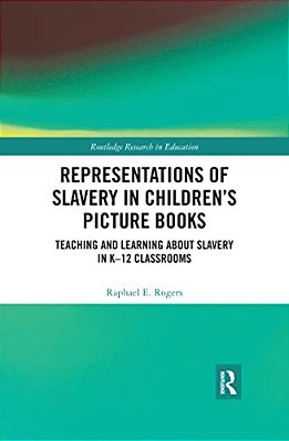 Representations Of Slavery In Children's Picture Books: Teaching And Learning About Slavery In K-12 Classrooms-..