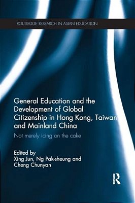 General Education And The Development Of Global Citizenship In Hong Kong, Taiwan And Mainland China: Not Merely Icing On The Cake-..