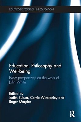 Education, Philosophy And Well-Being: New Perspectives On The Work Of John White-..