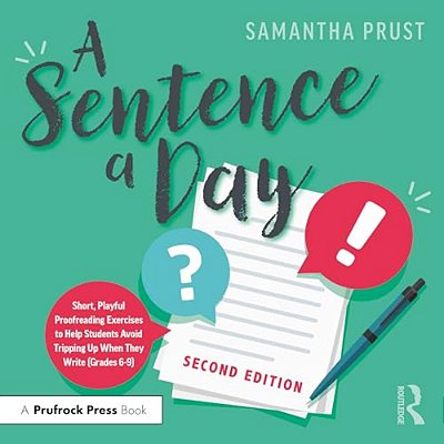 A Sentence A Day: Short, Playful Proofreading Exercises To Help Students Avoid Tripping Up When They Write (Grades 6-9)-..
