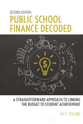 Public School Finance Decoded: A Straightforward Approach To Linking The Budget To Student Achievement, Second Edition-..
