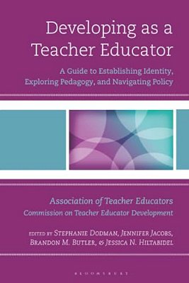 Developing As A Teacher Educator: A Guide To Establishing Identity, Exploring Pedagogy, And Navigating Policy-..