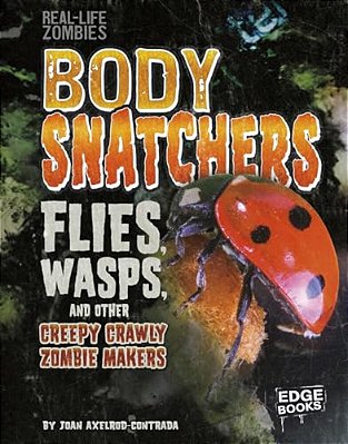 Body Snatchers: Flies, Wasps, And Other Creepy Crawly Zombie Makers-..